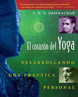 El corazón del Yoga: Desarrollando una práctica personal by T. K. V. Desikachar
