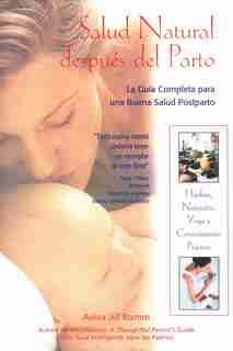 Salud Natural después del Parto: La Guía Completa para una Buena Salud Postparto by Aviva Jill Romm