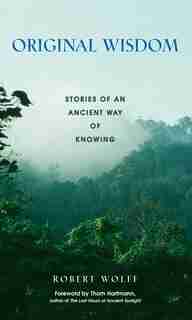 Original Wisdom: Stories of an Ancient Way of Knowing by Robert Wolff