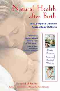 Natural Health After Birth: The Complete Guide to Postpartum Wellness by Aviva Jill Romm