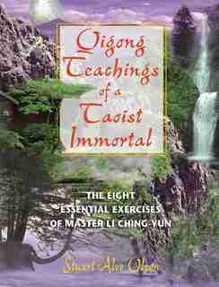Qigong Teachings of a Taoist Immortal: The Eight Essential Exercises of Master Li Ching-yun by Stuart Alve Olson