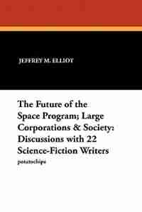 The Future Of The Space Program; Large Corporations & Society: Discussions With 22 Science-fiction Writers by Jeffrey M. Elliot