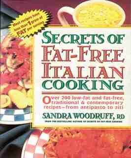 Secrets Of Fat-free Italian Cooking: Over 200 Low-fat And Fat-free, Traditional & Contemporary Recipes --from by Sandra Woodruff
