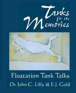 Tanks for the Memories: Floatation Tank Talks by John Cunningham Lilly