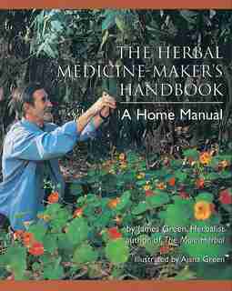 The Herbal Medicine-maker's Handbook: A Home Manual by James Green