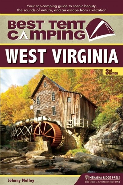 Best Tent Camping: West Virginia: Your Car-Camping Guide to Scenic Beauty, the Sounds of Nature, and an Escape from Civilization by Johnny Molloy