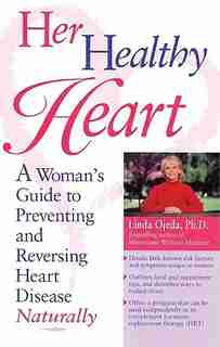 Her Healthy Heart: A Woman's Guide to Preventing and Reversing Heart Disease Naturally by Linda Ojeda