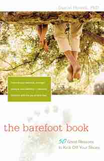 The Barefoot Book: 50 Great Reasons to Kick Off Your Shoes by L. Daniel Howell