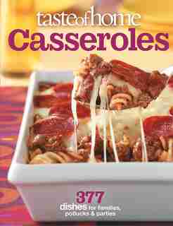 Taste of Home Casseroles: 377 Dishes for Families, Potlucks & Parties by Taste Of Home