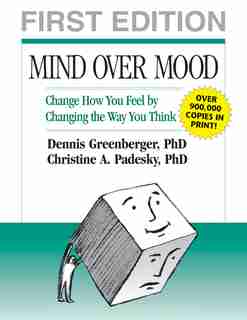Mind Over Mood: Change How You Feel by Changing the Way You Think by Dennis Greenberger