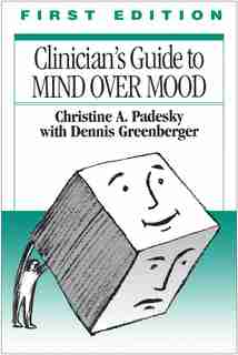 Clinician's Guide to Mind Over Mood by Christine A. Padesky