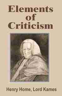 Elements of Criticism by Lord Kames Henry Home