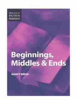 Elements of Fiction Writing - Beginnings, Middles & Ends by Nancy Kress