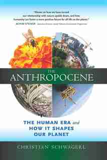 The Anthropocene: The Human Era and How It Shapes Our Planet by Christian Schwagerl