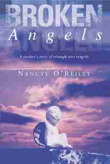 Broken Angels: A mother's story of triumph over tragedy by Nancye O'reilly