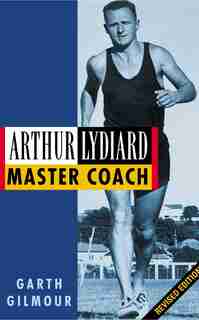 Arthur Lydiard - Revised Edition: Master Coach by Garth Gilmour