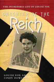 Daughter Of The Reich: The Incredible Life of Louise Fox by Louise Fox