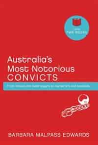 Australia's Most Notorious Convicts: From Thieves And Bushrangers To Murderers And Cannibals by Barbara Malpass Edwards
