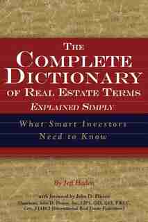 The Complete Dictionary of Real Estate Terms Explained Simply: What Smart Investors Need To Know by Jeff Haden