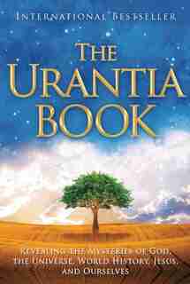 The Urantia Book: Revealing the Mysteries of God, the Universe, World History, Jesus, and Ourselves by Multiple Authors