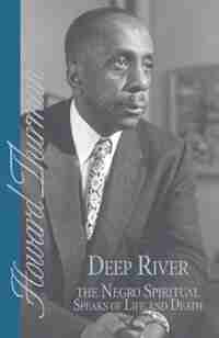 Deep River And The Negro Spiritual Speaks Of Life And Death by Howard Thurman