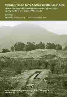 Perspectives On Early Andean Civilization In Peru: Interaction, Authority, And Socioeconomic Organization During The First And Second Millennia B.c. by Richard L. Burger