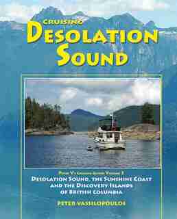 Cruising Desolation Sound - Volume 3: Desolation Sound, The Sunshine Coast and the Discovery Islands of British Columbia by Peter Vassilopoulos