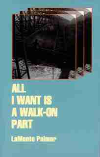 All I Want Is a Walk-On Part by LaMonte Palmer