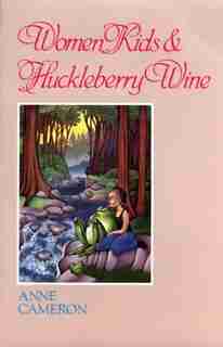 Women, Kids & Huckleberry Wine by Anne Cameron