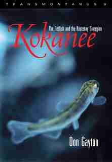Kokanee: The Redfish and the Kootenay Bioregion by Don Gayton