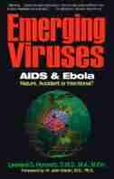 Emerging Viruses: Aids And Ebola: Nature, Accident, Or Intentional? by Leonard G. Horowitz