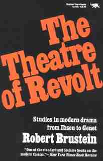 The Theatre of Revolt: An Approach To Modern Drama by Robert Brustein