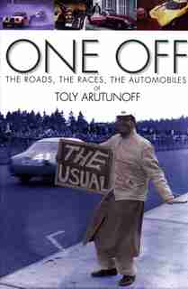One Off: The Roads, The Races, The Automobiles of Toly Arutunoff by Anatoly Arutunoff