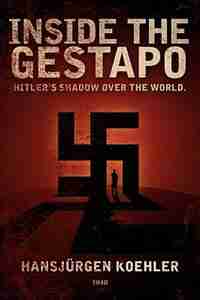 Inside the Gestapo: Hitler's Shadow Over the World by Hansjrgen Koehler