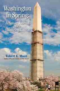 Washington In Spring: A Nature Journal For A Changing Capital by Robert Musil