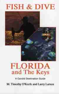Fish & Dive Florida and the Keys: A Candid Destination Guide Book 3 by Timothy O'keefe