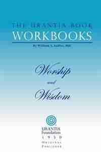 The Urantia Book Workbooks: Volume 8 - Worship and Wisdom by William S. Sadler