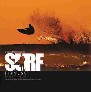 The Complete Guide to Surf Fitness: The Definitive Guide to Surf Training Whatever Your Level by Lee Stanbury