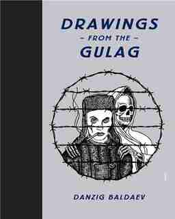 Danzig Baldaev: Drawings from the Gulag by Danzig Baldaev