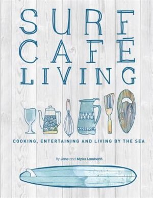 Surf Cafe Living: Cooking, Entertaining And Living By The Sea by Jane Lamberth
