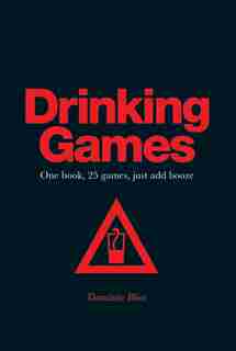 Drinking Games: One Book, 25 Games, Just Add Booze by Dominic Bliss