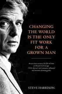 Changing The World Is The Only Fit Work For A Grown Man by Steve Harrison