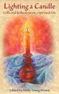 Lighting A Candle: Collected Reflections On A Spiritual Life by Molly Young Brown