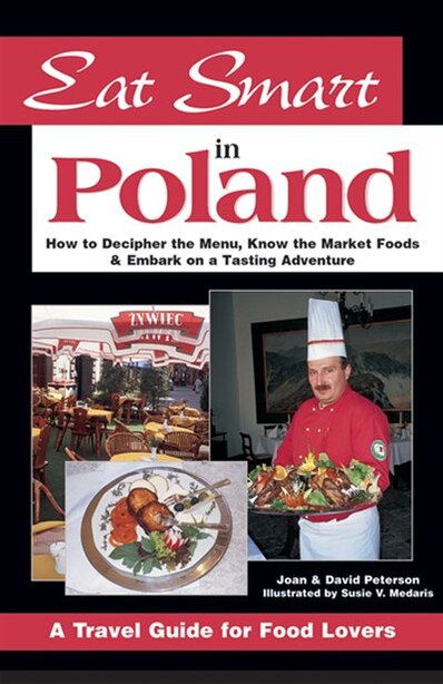 Eat Smart In Poland: How to Decipher the Menu, Know the Market Foods & Embark on a Tasting Adventure by Joan Peterson