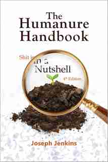 The Humanure Handbook, 4th Edition: Shit in a Nutshell by Joseph C. Jenkins