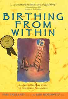 Birthing from Within: An Extra-Ordinary Guide to Childbirth Preparation by Pam England, CNM, MA