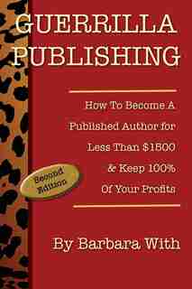 Guerrilla Publishing: How to Become a Published Author for Less Than $1500 & Keep 100% of Your Profits by Barbara Lee With