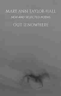 Out Of Nowhere: New And Selected Poems by Mary Ann Taylor-Hall