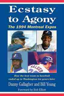 Ecstasy To Agony: The 1994 Montreal Expos by Danny Gallagher