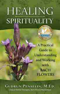 Healing Spirituality: A Practical Guide to Understanding and Working with Bach Flowers by Gudrun Penselin